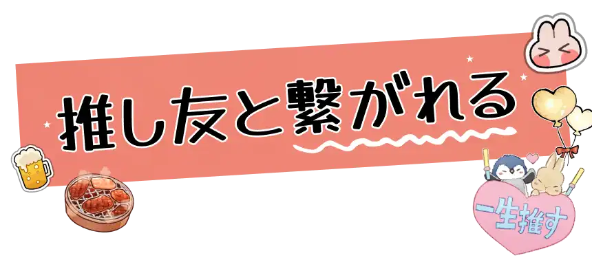 推し友と繋がれる