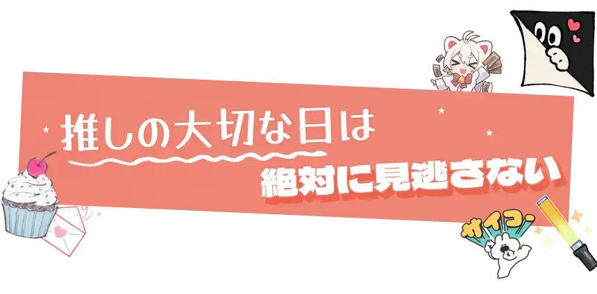 推しの大切な日は絶対に見逃さない